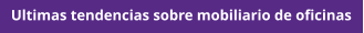 Ultimas tendencias sobre mobiliario de oficinas